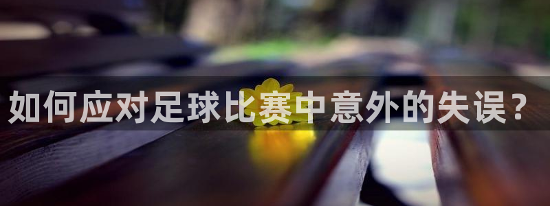 如何应对足球比赛中意外的失误？