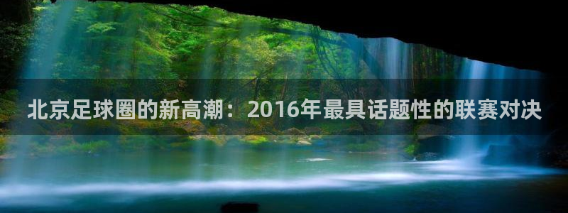 北京足球圈的新高潮：2016年最具话题性的联赛对决