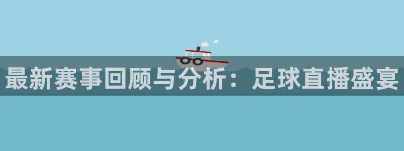  最新赛事回顾与分析：足球直播盛宴