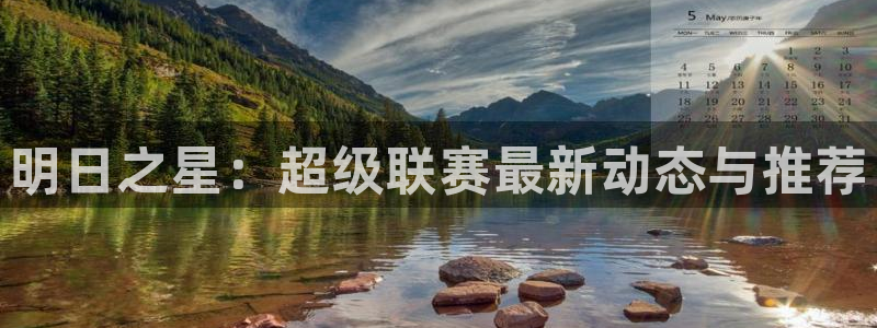  明日之星：超级联赛最新动态与推荐