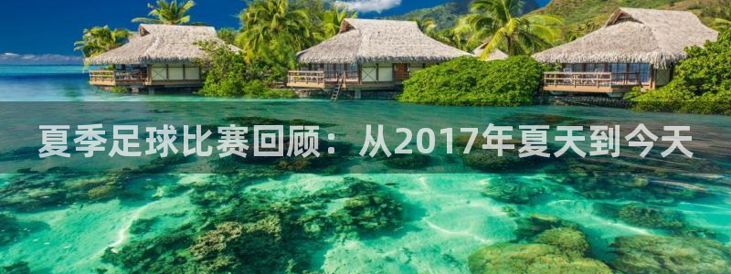 夏季足球比赛回顾：从2017年夏天到